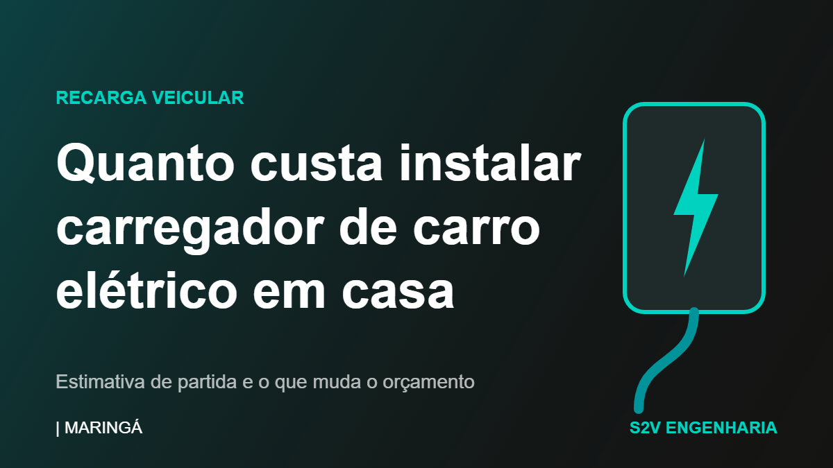 Quanto custa instalar carregador de carro elétrico em casa em Maringá: estimativa de partida pela S2V Engenharia